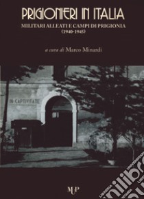 Prigionieri in Italia. Militari alleati e campi di prigionia (1940-1945) libro di Minardi M. (cur.)