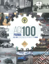 ACI Parma 100. 1921-2021 cento anni dell'Automobile Club Parma libro di Chierici M. (cur.); Faccini V. (cur.); Lorenzani C. (cur.)