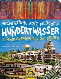 Architettura arte filosofia di Hundertwasser, il genio creativo del 20º secolo. Ediz. illustrata libro