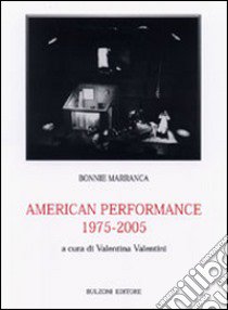 American performance 1975/2005 libro di Marranca Bonnie; Valentini V. (cur.)