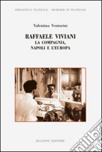 Raffaele Viviani. La compagnia, Napoli e l'Europa libro di Venturini Valentina