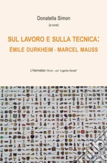 Sul lavoro e sulla tecnica: Émile Durkheim - Marcel Mauss  libro di Simon D. (cur.)