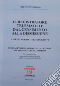 Il registratore telematico: dal censimento alla dismissione. Aspetti normativi e operativi libro di Scopacasa Francesco