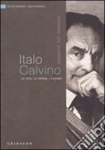 Italo Calvino. La vita, le opere, i luoghi libro di Barbaro Patrizio - Pierangeli Fabio
