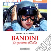 Bandini. La speranza d'Italia libro di De Agostini Cesare; Cancellieri G. (cur.)