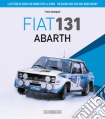 Fiat 131 Abarth. Le vetture da corsa che hanno fatto la storia. Ediz. italiana e inglese libro di Carmignani Franco