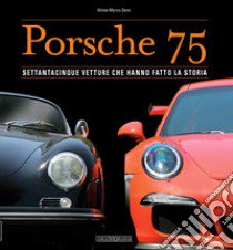 Porsche 75. Settantacinque vetture che hanno fatto la storia. Ediz. illustrata libro di Seno Alvise Marco
