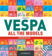 Vespa. All the models libro di Sarti Giorgio