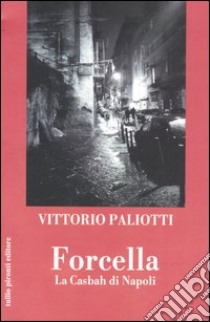 Forcella. La casbah di Napoli libro di Paliotti Vittorio