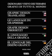Il Linguaggio della grafica. Ediz. italiana, inglese, francese, tedesca e spagnola libro di Wolf Peter J.