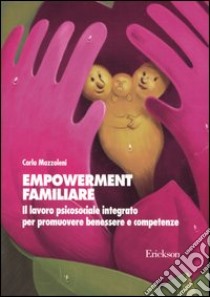 Empowerment familiare. Il lavoro psicosociale integrato per promuovere benessere e competenze libro di Mazzoleni Carla