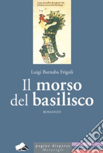 Il morso del basilisco libro di Frigoli Luigi Barnaba