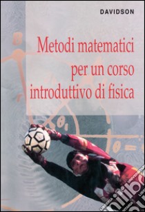 Metodi matematici per un corso introduttivo di fisica libro di Davidson Ronald