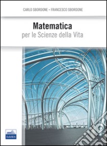 Matematica per le scienze della vita libro di Sbordone Carlo; Sbordone Francesco