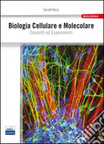 Biologia cellulare e molecolare. Concetti e esperimenti libro di Karp Gerald; Ginelli E. (cur.)