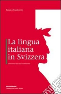 La lingua italiana in Svizzera libro di Martinoni Renato
