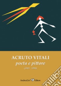 Acruto Vitali poeta e pittore (1903-1990) libro di Pecora Elio; Luzi Alfredo; Papetti Stefano