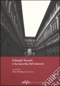 Giorgio Vasari e la nascita del museo libro di Wellington Gahtan M. (cur.)