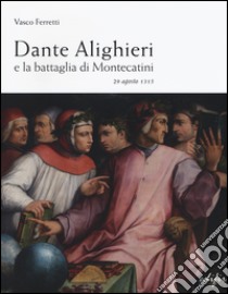 Dante Alighieri e la battaglia di Montecatini. 29 agosto 1315 libro di Ferretti Vasco