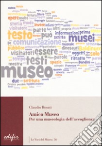 Amico museo. Per una museologia dell'accoglienza libro di Rosati Claudio; Andreini A. (cur.); Clemente P. (cur.); De Simonis P. (cur.)