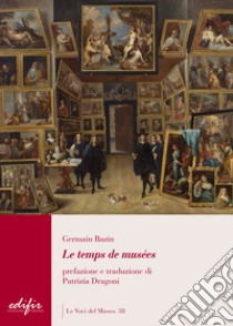 Le temps des musées libro di Bazin Germain; Dragoni P. (cur.)
