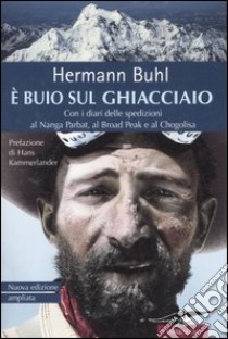 E buio sul ghiacciaio. Con i diari delle spedizioni al Nanga Parbat, al Broad Peak e al Chogolisa libro di Buhl Hermann; Diemberger K. (cur.)