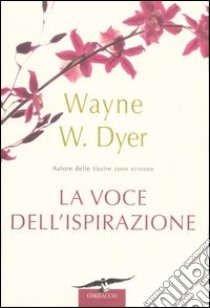 La voce dell'ispirazione libro di Dyer Wayne W.