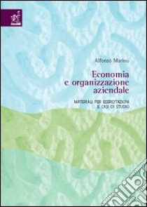 Economia e organizzazione aziendale. Materiali per esercitazioni e casi di studio libro di Marino Alfonso