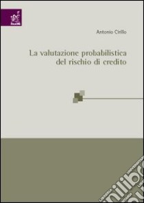 La valutazione probabilistica del rischio di credito libro di Cirillo Antonio