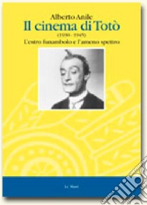 Il cinema di Totò. L'estro funanbolo e l'ameno spettro (1935-1940) libro di Anile Alberto