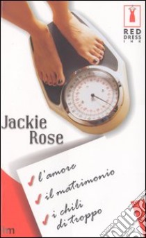 L'amore, il matrimonio, i chili di troppo libro di Rose Jackie