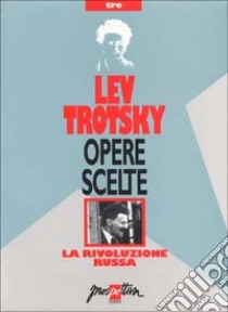 Opere scelte. Vol. 3: La rivoluzione russa libro di Trotsky Lev; Alagia I. (cur.); Sommella V. (cur.)