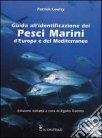 Guida all'identificazione dei pesci marini d'Europa e del Mediterraneo libro di Louisy Patrick; Trainito E. (cur.)