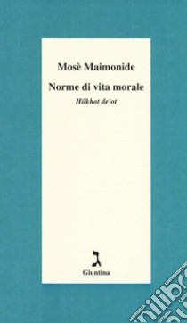 Norme di vita morale. Hilkhot de'ot libro di Maimonide Mosè; Giuliani M. (cur.)
