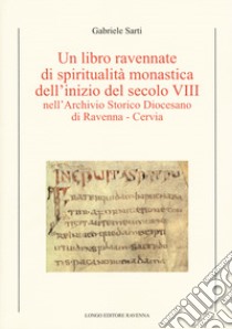 Un libro ravennate di spiritualità monastica dell'inizio del secolo VIII nell'Archivio storico diocesano di Ravenna-Cervia libro di Sarti Gabriele