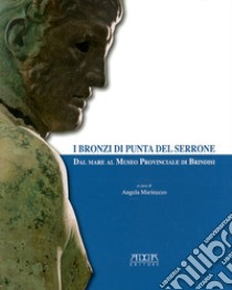 I bronzi di Punta del Serrone. Dal mare al museo provinciale di Brindisi libro di Marinazzo Angela
