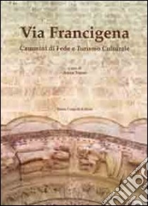 Via Francigena. Cammini di fede e turismo culturale libro di Trono A. (cur.)