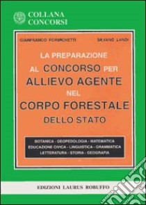 La preparazione al concorso per allievo agente nel corpo forestale dello Stato libro di Formichetti Gianfranco; Landi Silvano