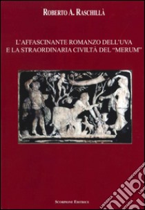 L'affascinante romanzo dell'uva e la straordinaria civiltà del «merum» libro di Raschillà Roberto A.