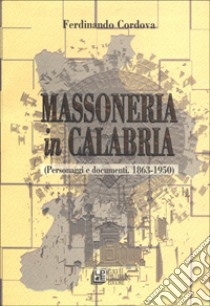 Massoneria in Calabria. Personaggi e documenti (1863-1950) libro di Cordova Ferdinando