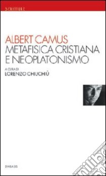 Metafisica cristiana e neoplatonismo libro di Camus Albert; Chiuchiù L. (cur.)