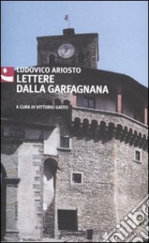 Lettere dalla Garfagnana libro di Ariosto Ludovico; Gatto V. (cur.)