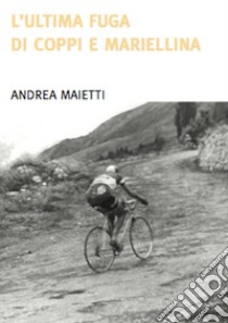 L'ultima fuga di Coppi e Mariellina libro di Maietti Andrea