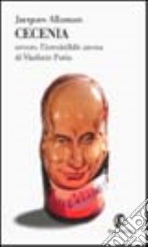 Cecenia. Ovvero, l'irresistibile ascesa di Vladimir Putin libro di Allaman Jacques