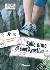 Sulle orme di sant'Agostino. Itinerario quaresimale adolescenti libro di Pastorale giovanile diocesi di Milano (cur.)