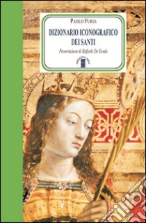 Dizionario iconografico dei santi libro di Furia Paolo