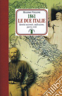 1861. Le due Italie. Identità nazionale, unificazione, guerra civile libro di Viglione Massimo