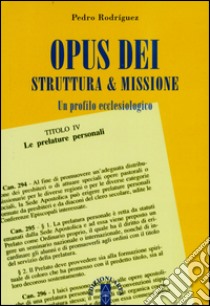 Opus Dei, struttura & missione. Un profilo ecclesiologico libro di Rodríguez Pedro