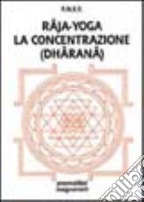 Râja-yoga. La concentrazione (dhâranâ) libro di Fédération nationale des enseignants de yoga (cur.)