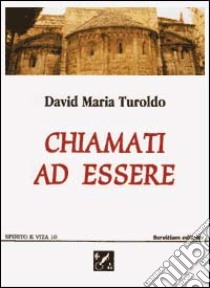 Chiamati ad essere libro di Turoldo David Maria; Centro di studi ecumenici Giovanni XXIII (cur.); Priorato di Sant'Egidio (cur.)
